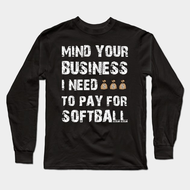 Mind Your Business, I Need Money To Pay For Softball Long Sleeve T-Shirt by Emouran